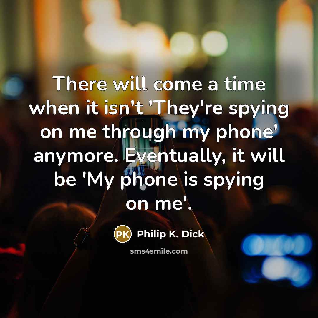“There will come a time when it isn't 'They're spying…” quote by Philip K. Dick
