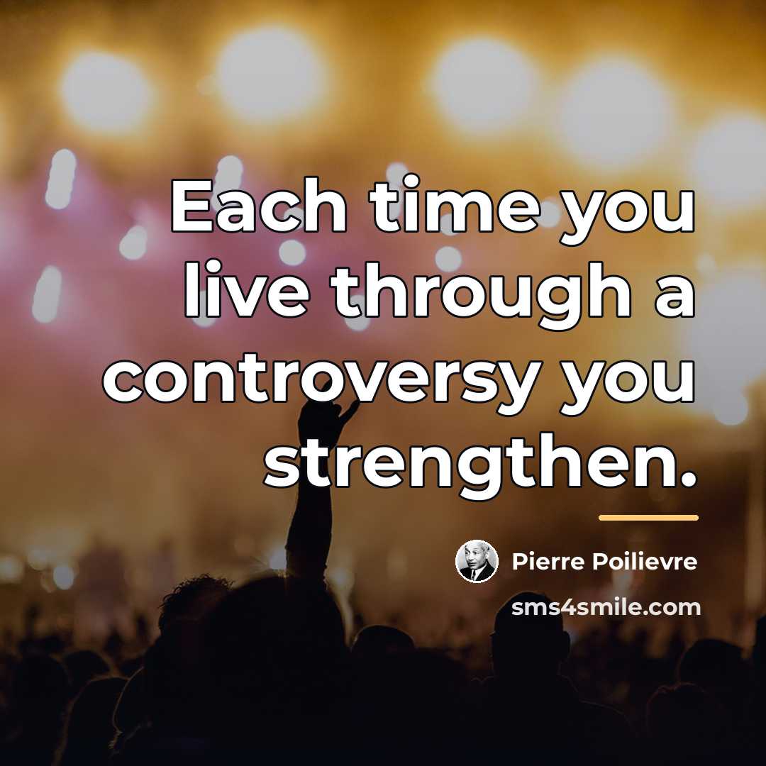 “Each time you live through a controversy you strengthen.…” quote by Pierre Poilievre