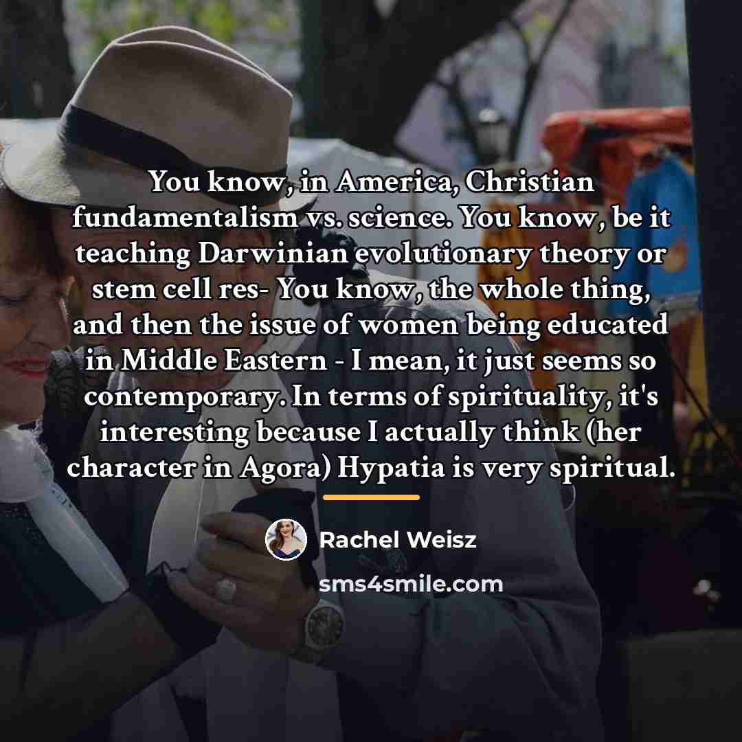 “You know, in America, Christian fundamentalism vs. science. You know,…” quote by Rachel Weisz