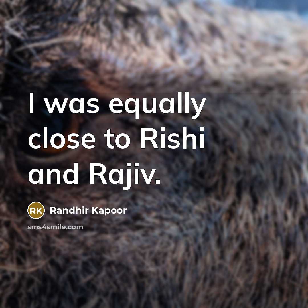 “I was equally close to Rishi and Rajiv.” quote by Randhir Kapoor