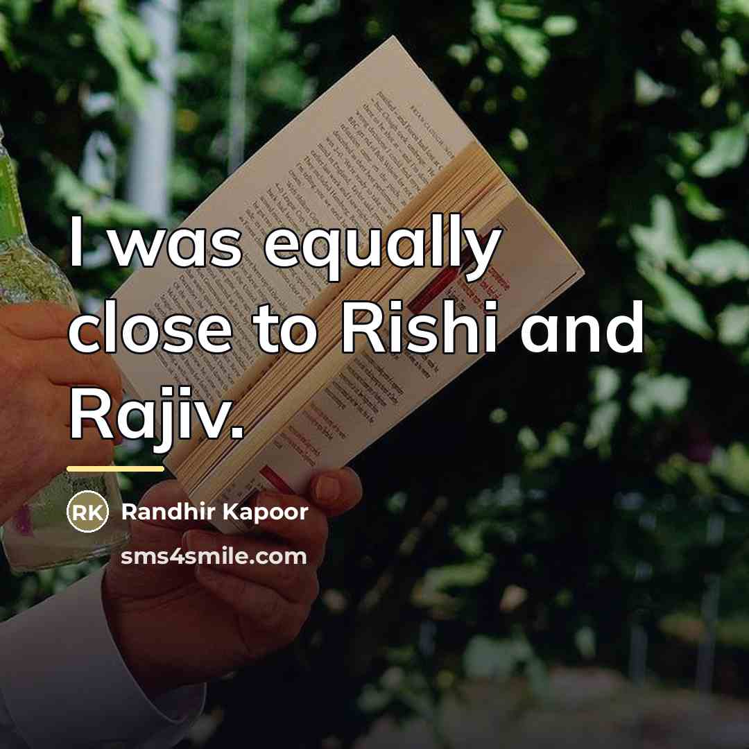 “I was equally close to Rishi and Rajiv.…” quote by Randhir Kapoor
