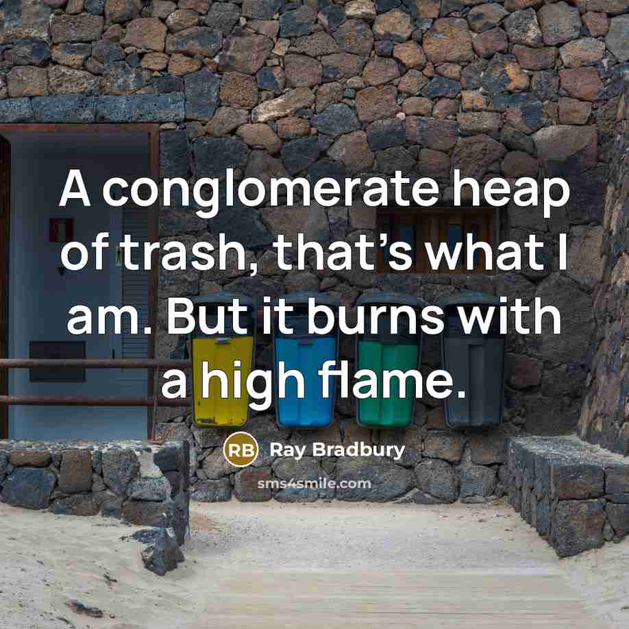 “A conglomerate heap of trash, that's what I am. But…” quote by Ray Bradbury