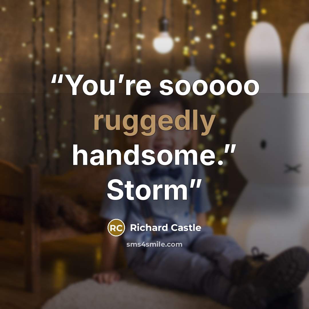 “You’re sooooo ruggedly handsome.” Storm” quote by Richard Castle