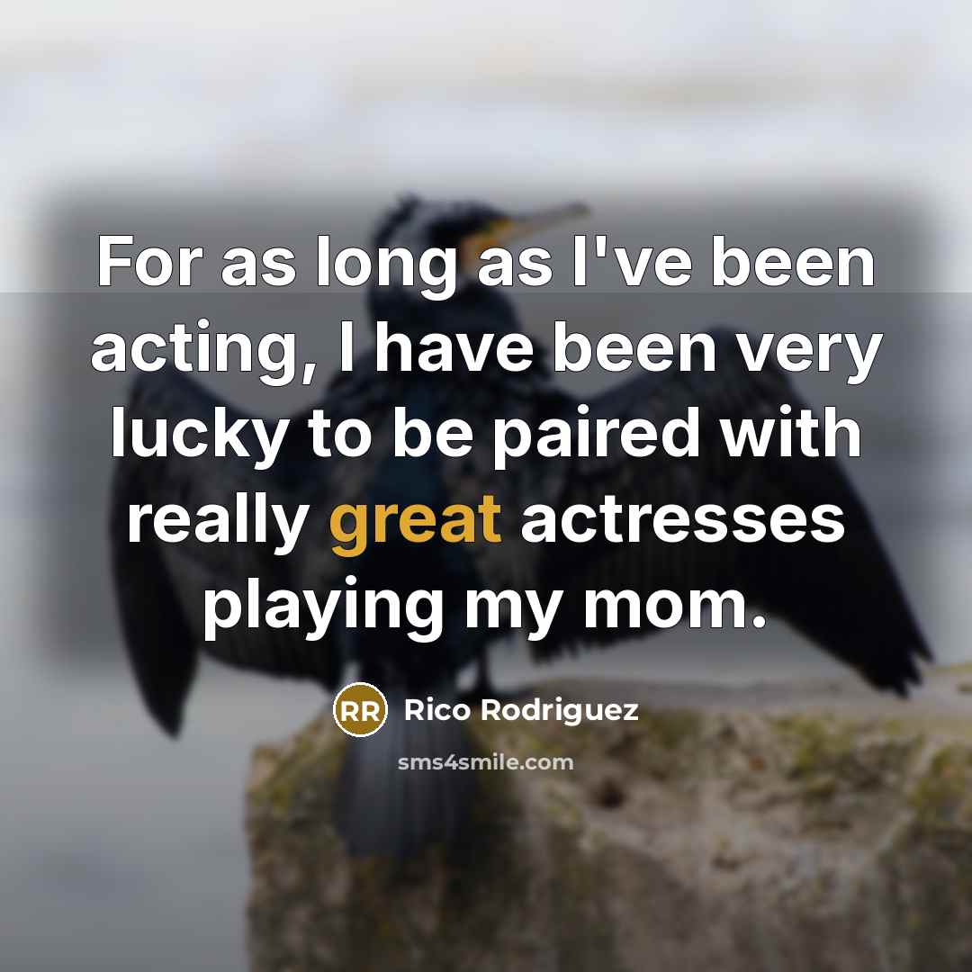“For as long as I've been acting, I have been…” quote by Rico Rodriguez
