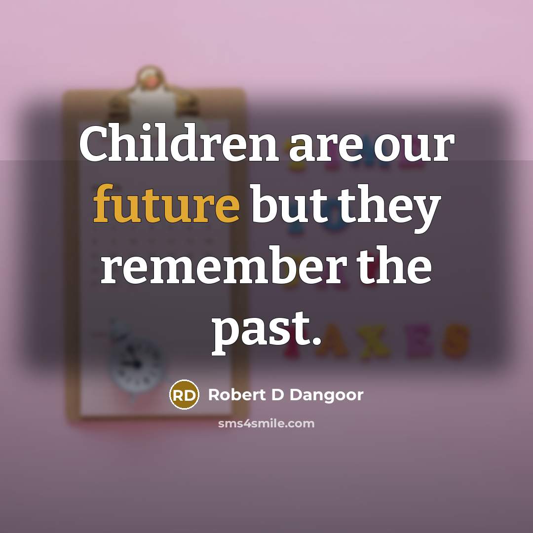 “Children are our future but they remember the past.…” quote by Robert D Dangoor