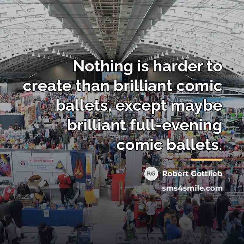 “Nothing is harder to create than brilliant comic ballets, except…” quote by Robert Gottlieb