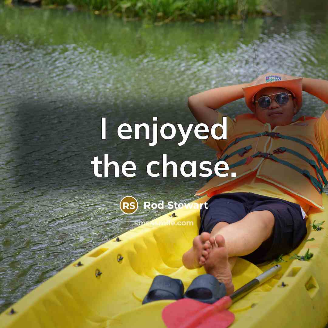 “I enjoyed the chase.…” quote by Rod Stewart