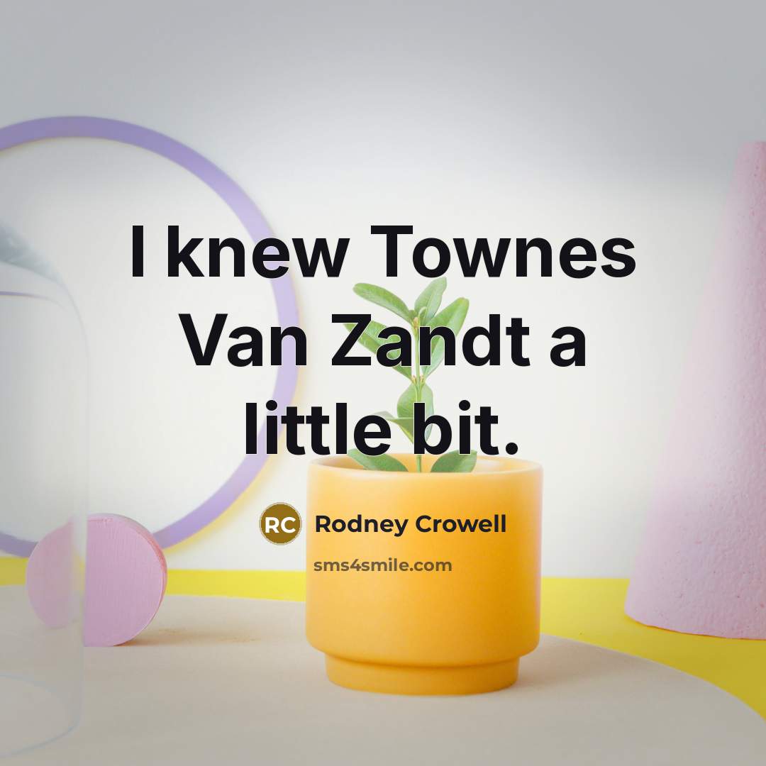 “I knew Townes Van Zandt a little bit.…” quote by Rodney Crowell
