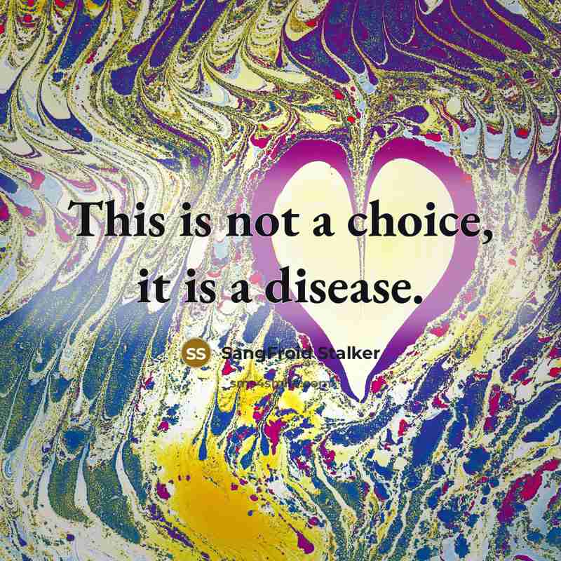 “This is not a choice, it is a disease.…” quote by SangFroid Stalker