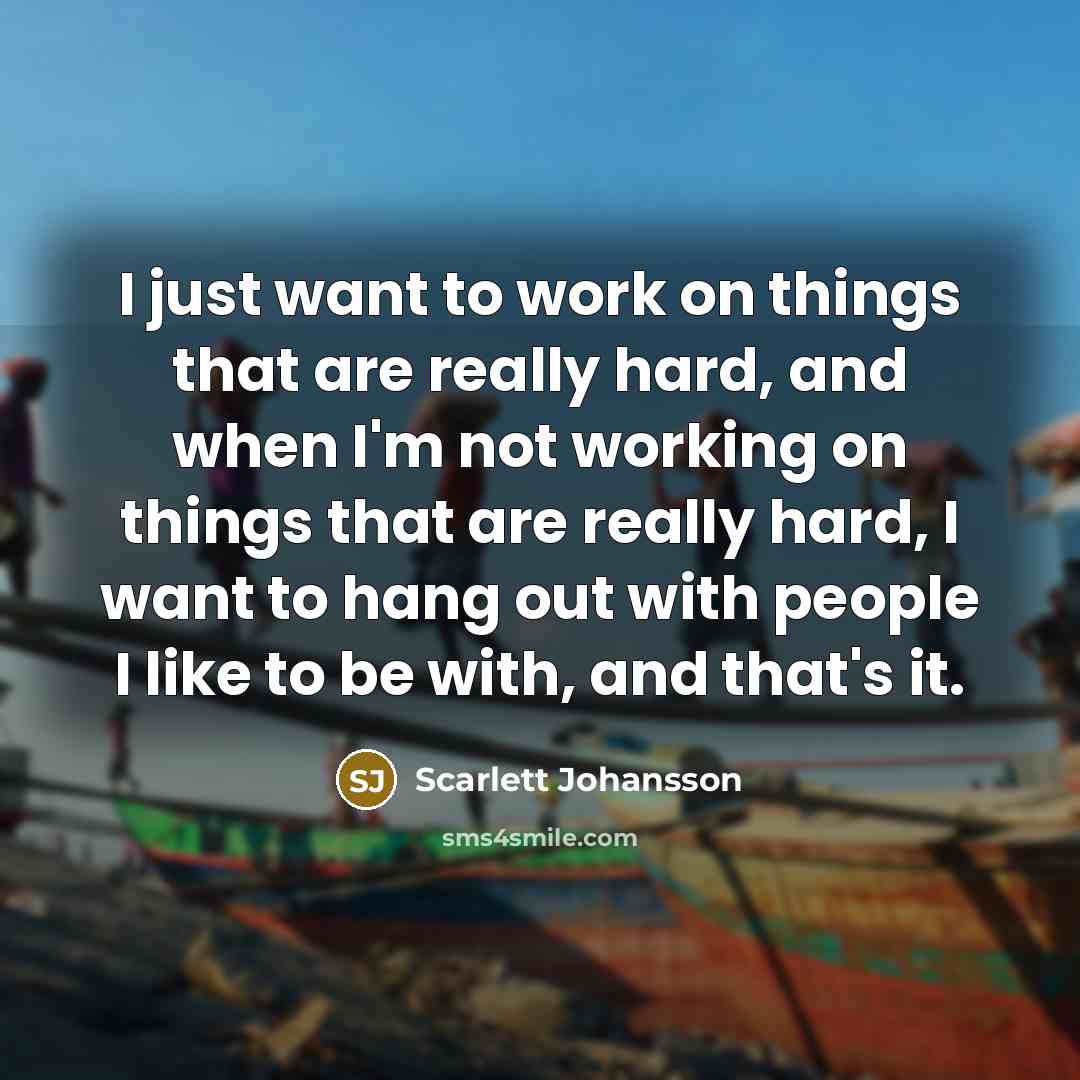 “I just want to work on things that are really…” quote by Scarlett Johansson