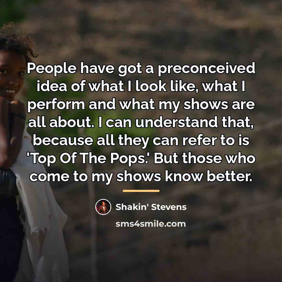 “People have got a preconceived idea of what I look…” quote by Shakin' Stevens