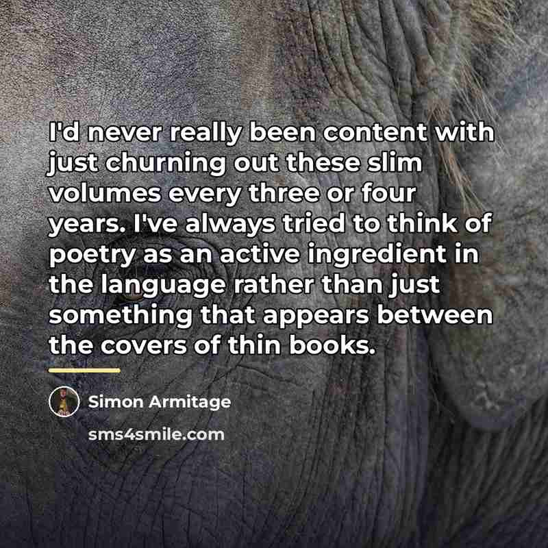 “I'd never really been content with just churning out these…” quote by Simon Armitage