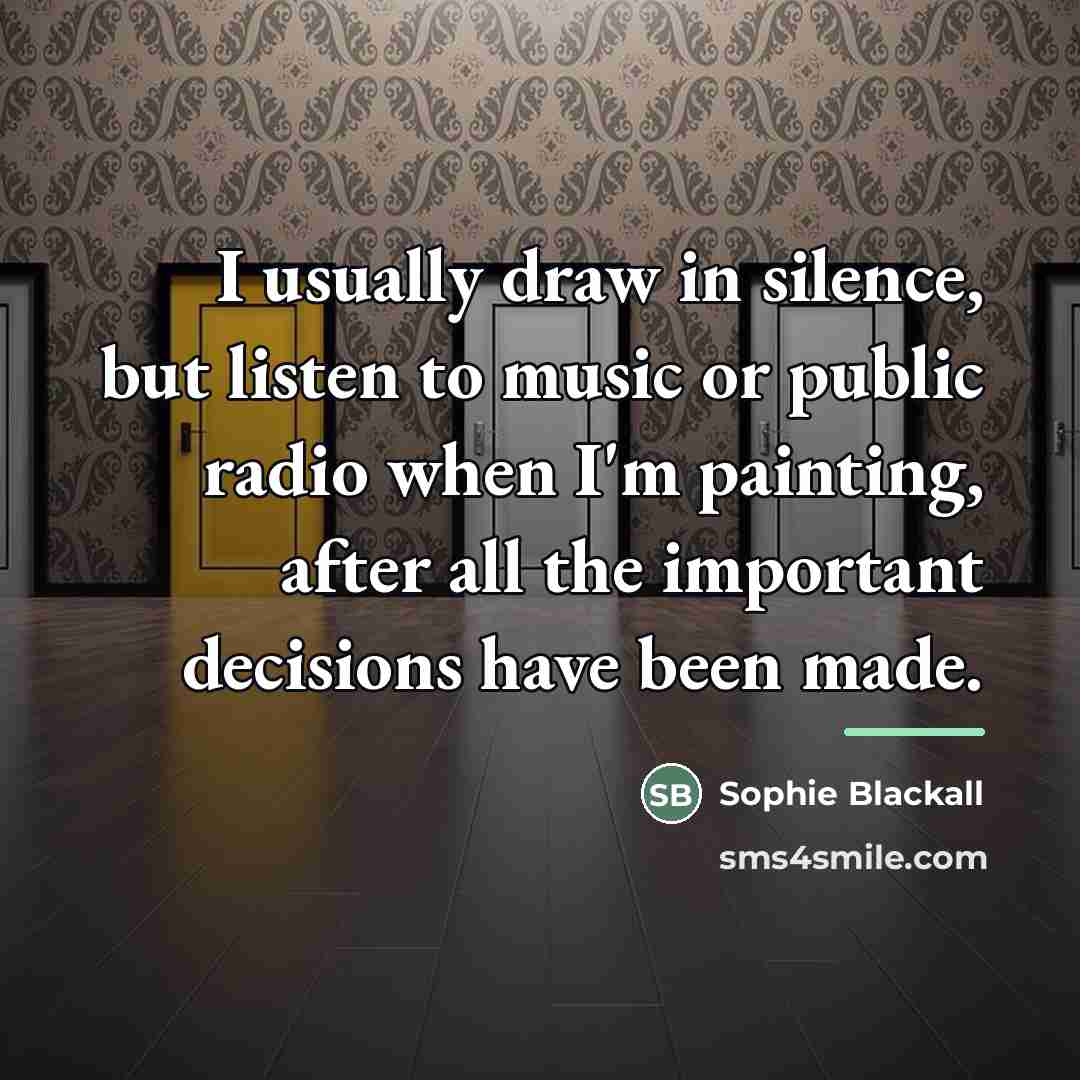 “I usually draw in silence, but listen to music or…” quote by Sophie Blackall
