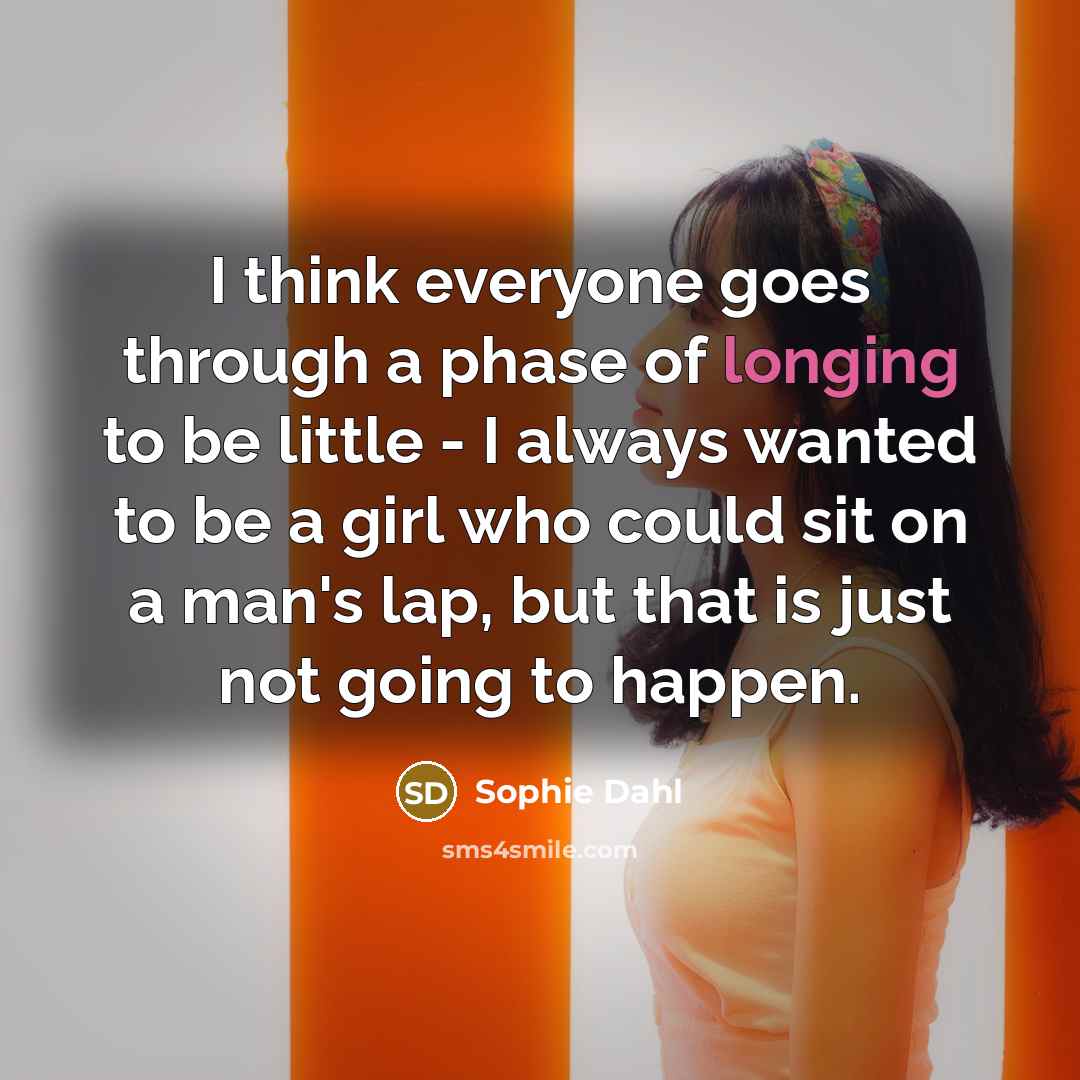 “I think everyone goes through a phase of longing to…” quote by Sophie Dahl