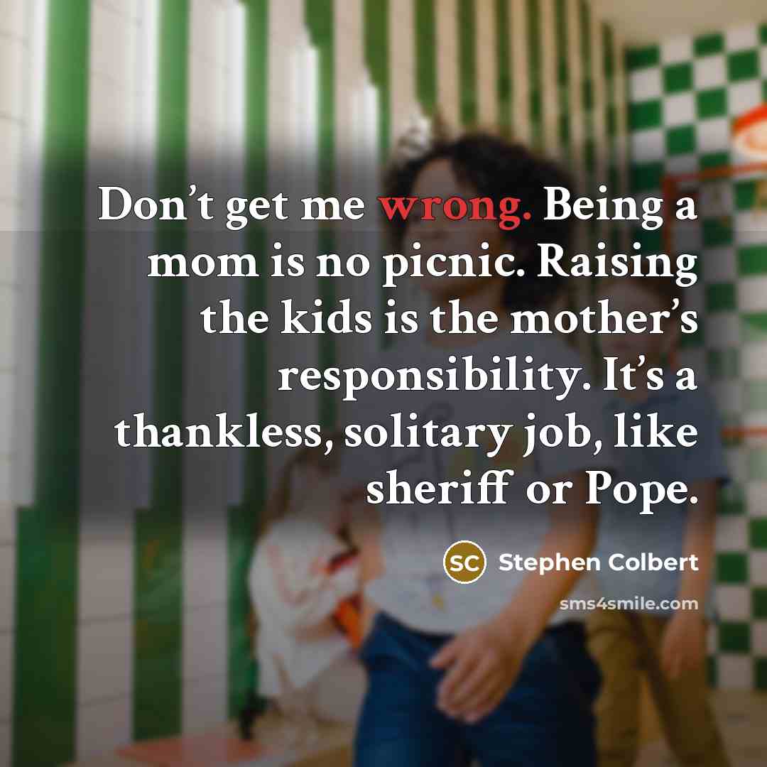 “Don’t get me wrong. Being a mom is no picnic.…” quote by Stephen Colbert