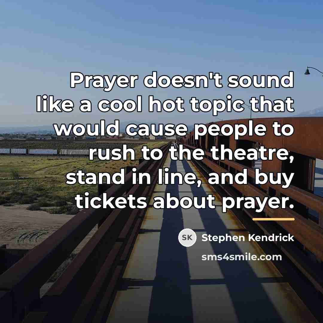 “Prayer doesn't sound like a cool hot topic that would…” quote by Stephen Kendrick