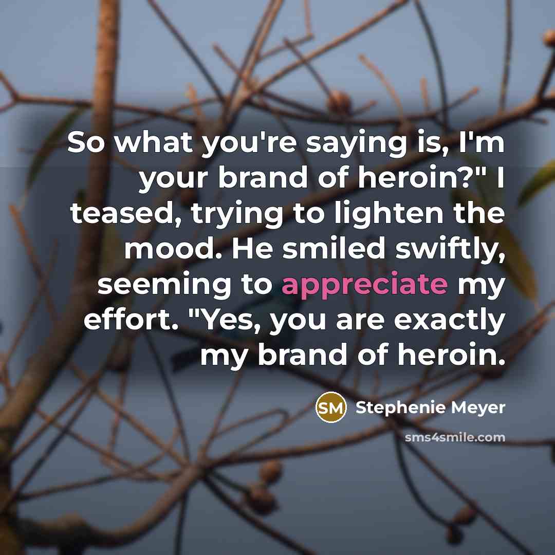“So what you're saying is, I'm your brand of heroin?"…” quote by Stephenie Meyer