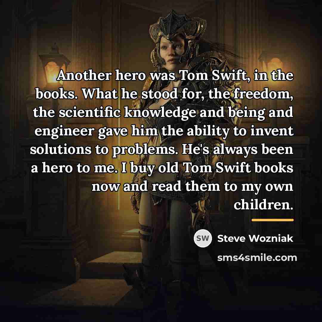 “Another hero was Tom Swift, in the books. What he…” quote by Steve Wozniak
