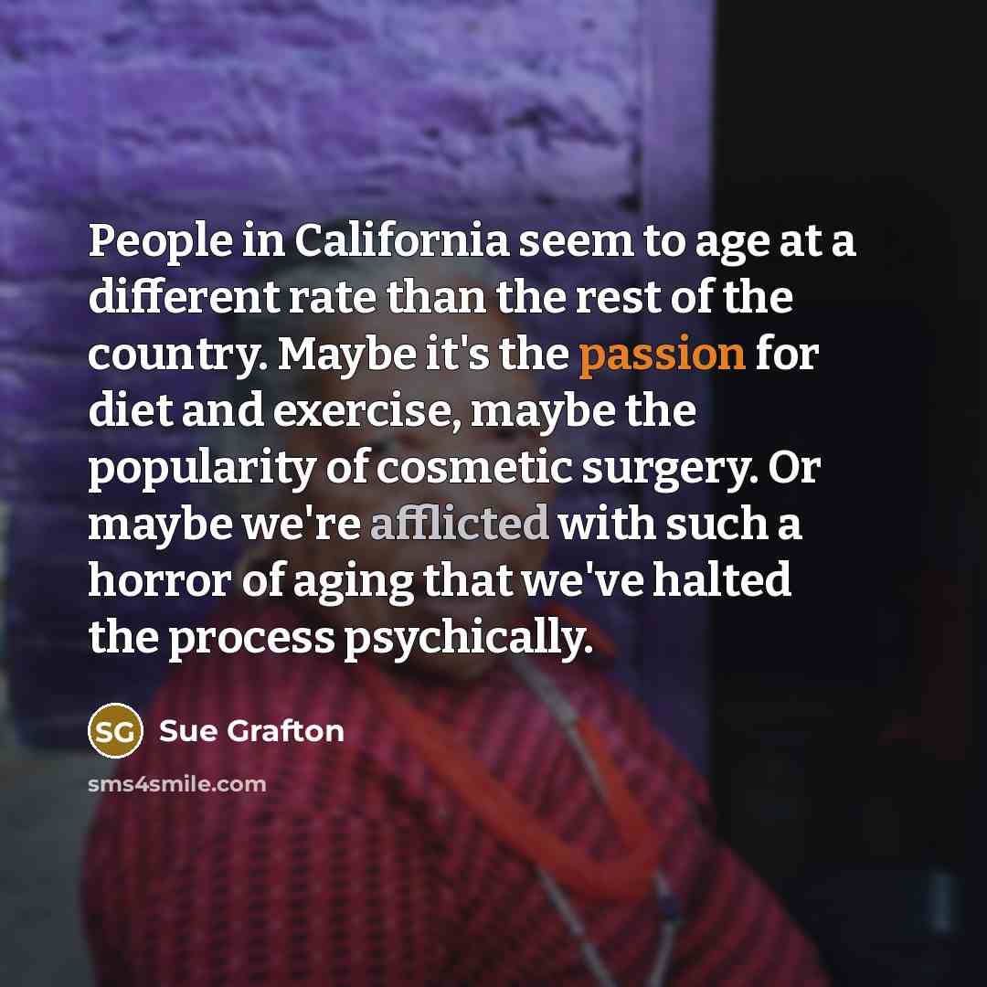 “People in California seem to age at a different rate…” quote by Sue Grafton
