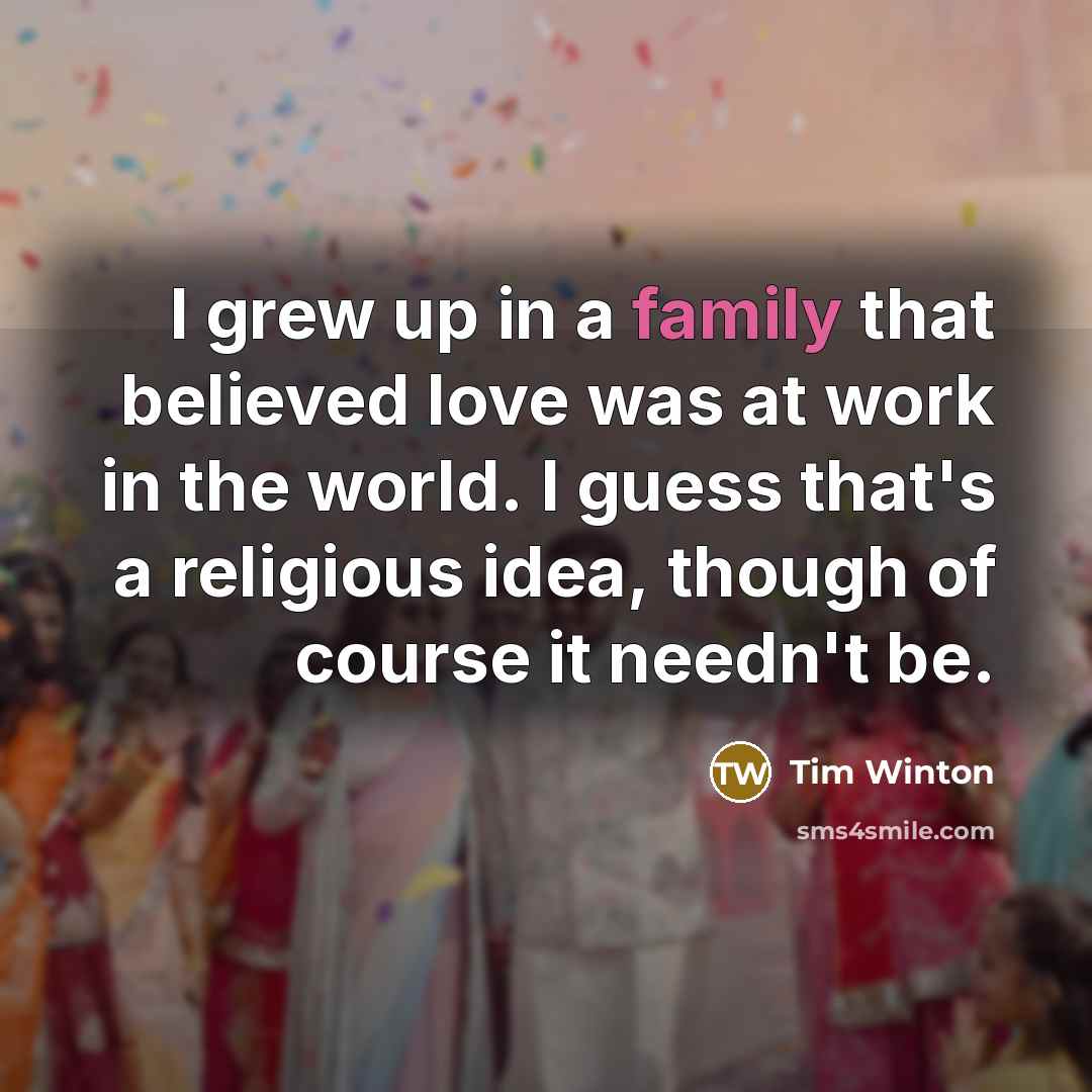 “I grew up in a family that believed love was…” quote by Tim Winton