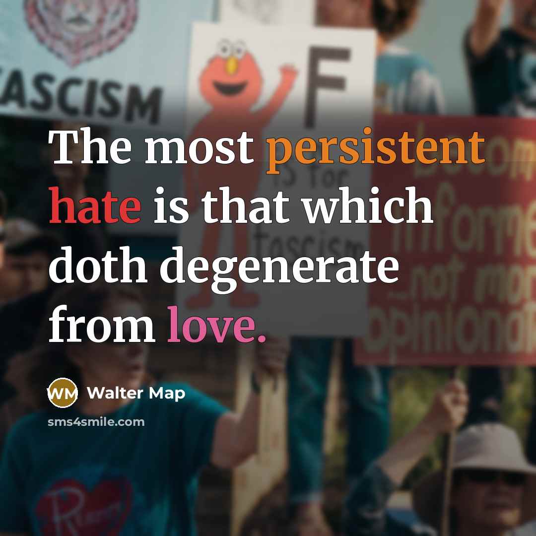 “The most persistent hate is that which doth degenerate from love.” quote by Walter Map
