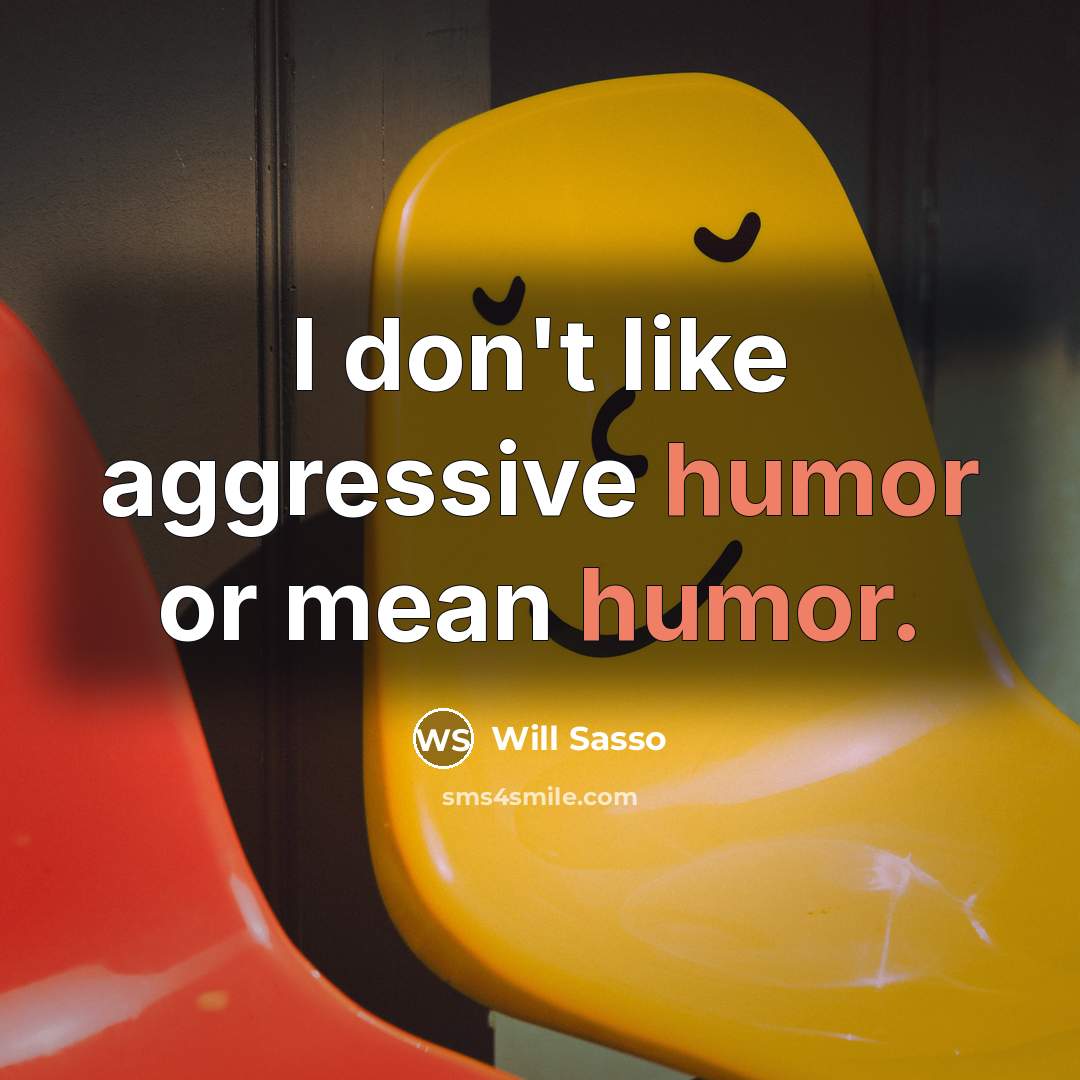 “I don't like aggressive humor or mean humor.…” quote by Will Sasso