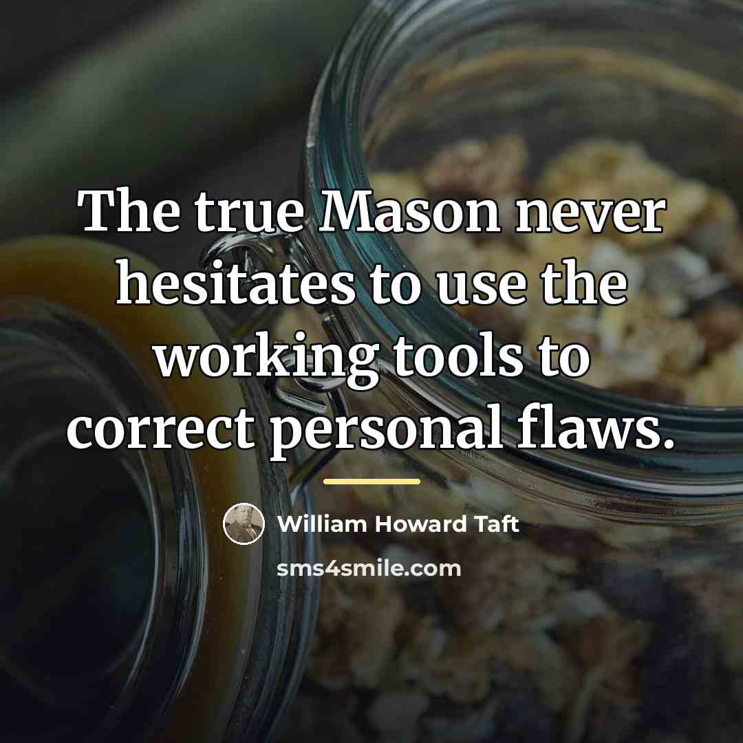 “The true Mason never hesitates to use the working tools…” quote by William Howard Taft