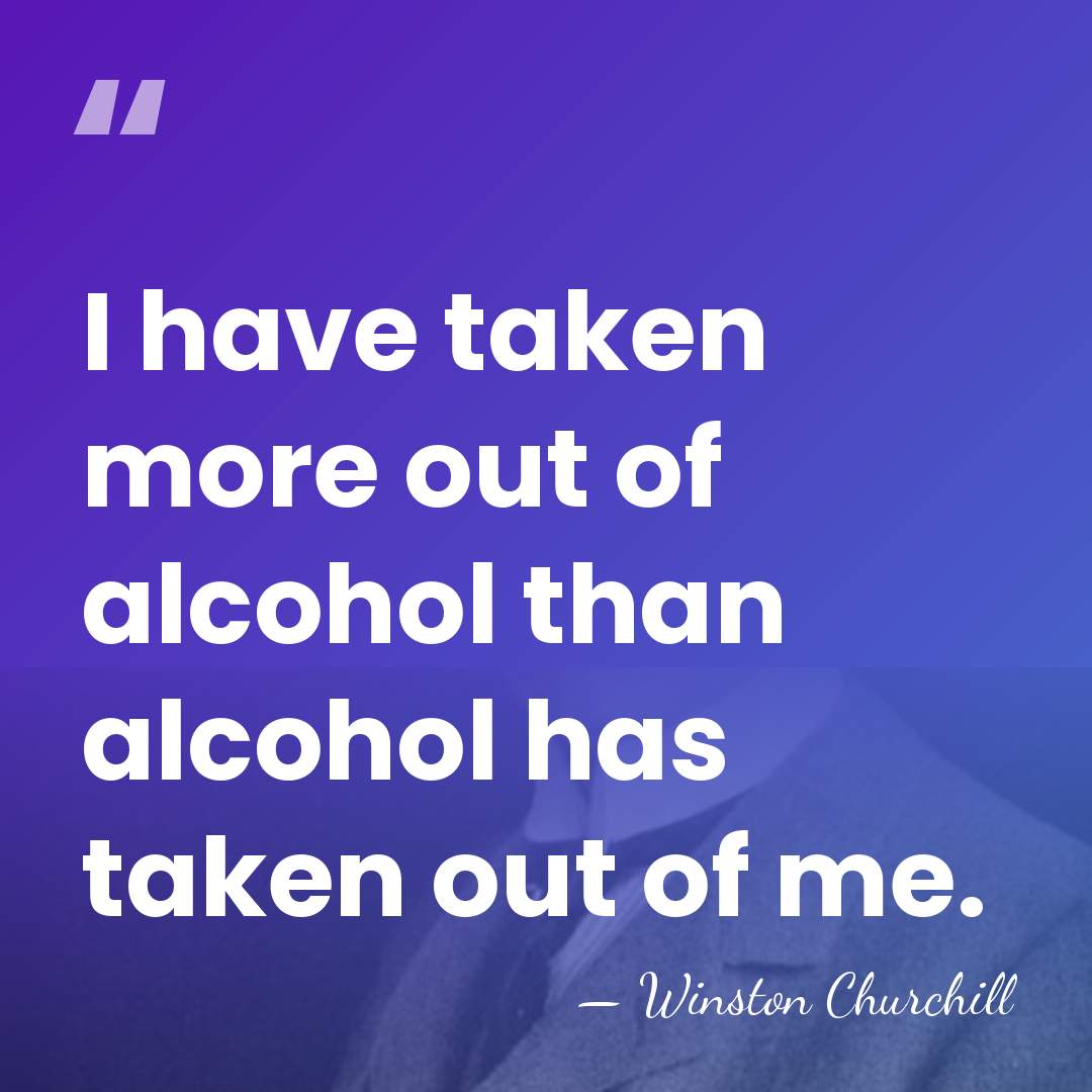 I have taken more out of alcohol than alcohol has taken out&hellip; - Winston Churchill