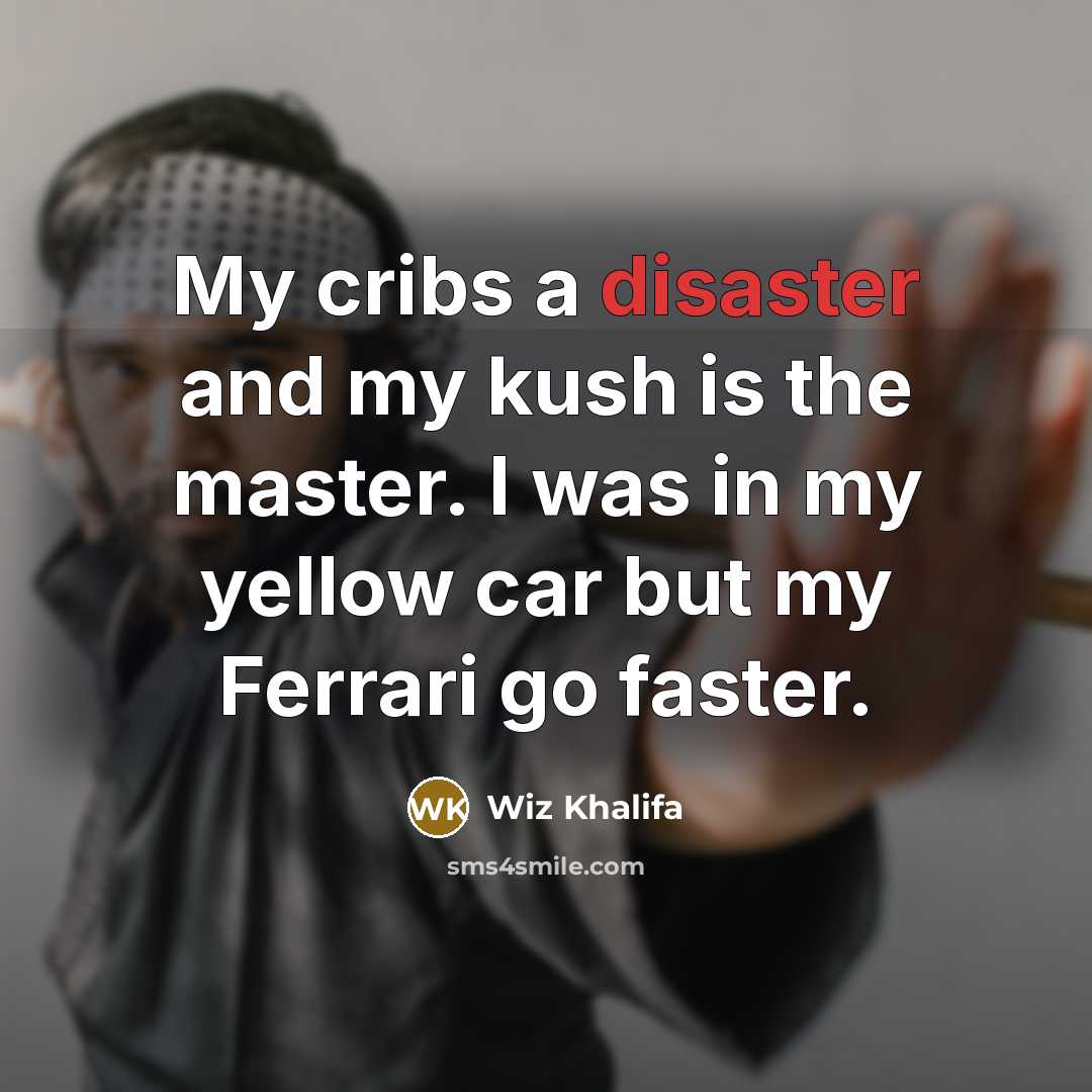 “My cribs a disaster and my kush is the master.…” quote by Wiz Khalifa
