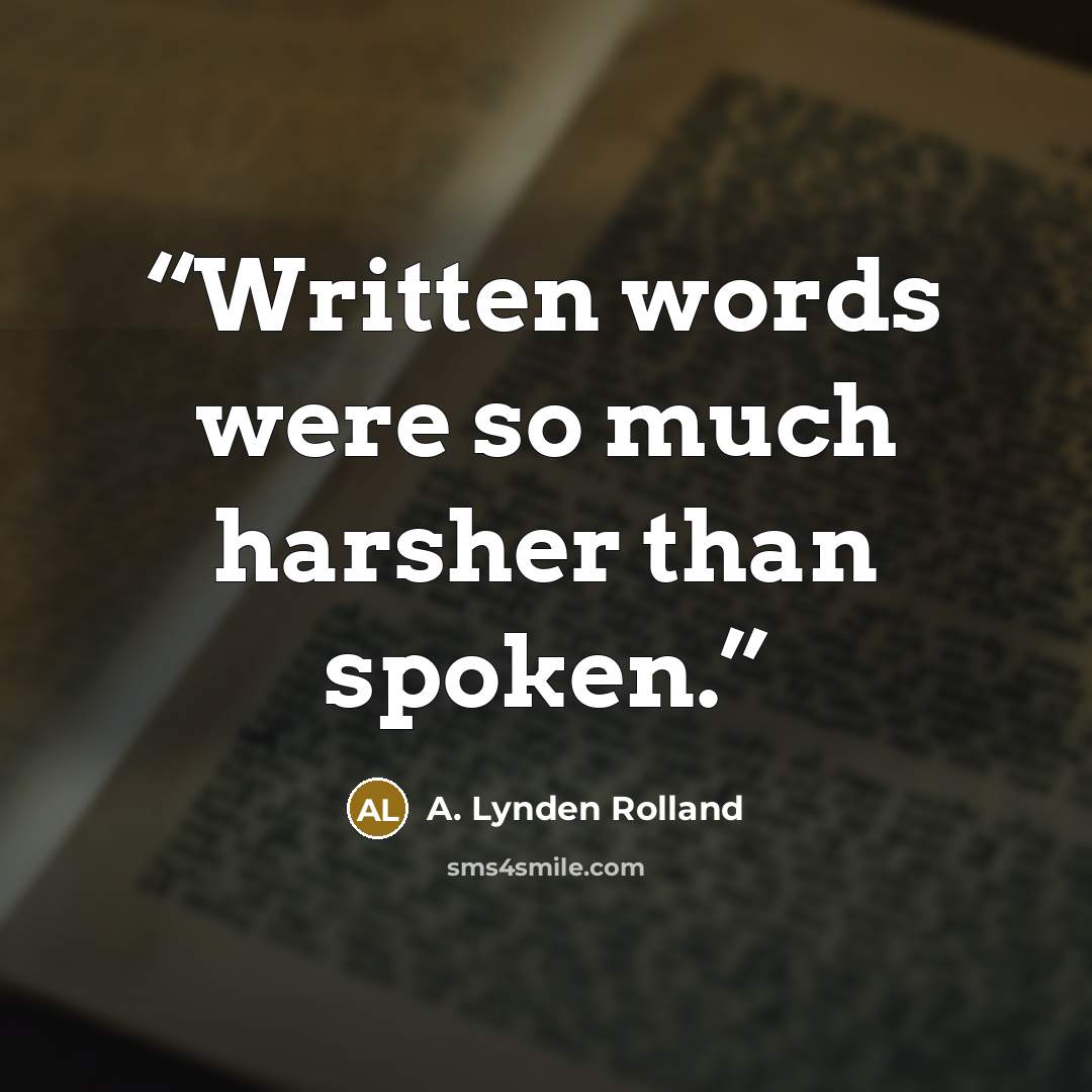 “Written words were so much harsher than spoken.” quote by A. Lynden Rolland