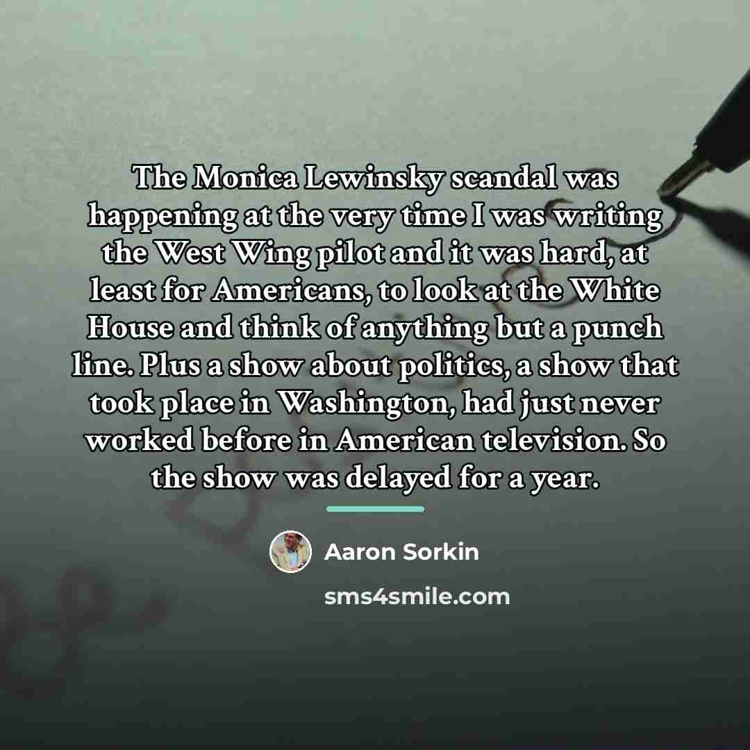 “The Monica Lewinsky scandal was happening at the very time…” quote by Aaron Sorkin