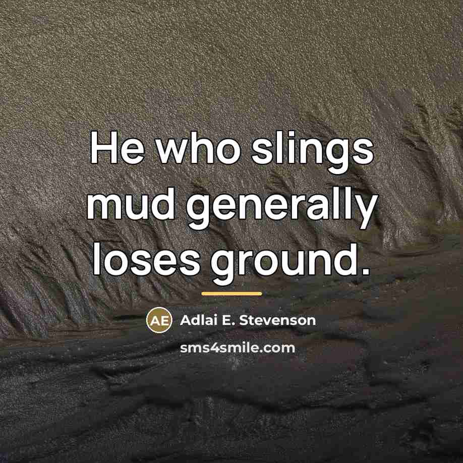 “He who slings mud generally loses ground.…” quote by Adlai E. Stevenson