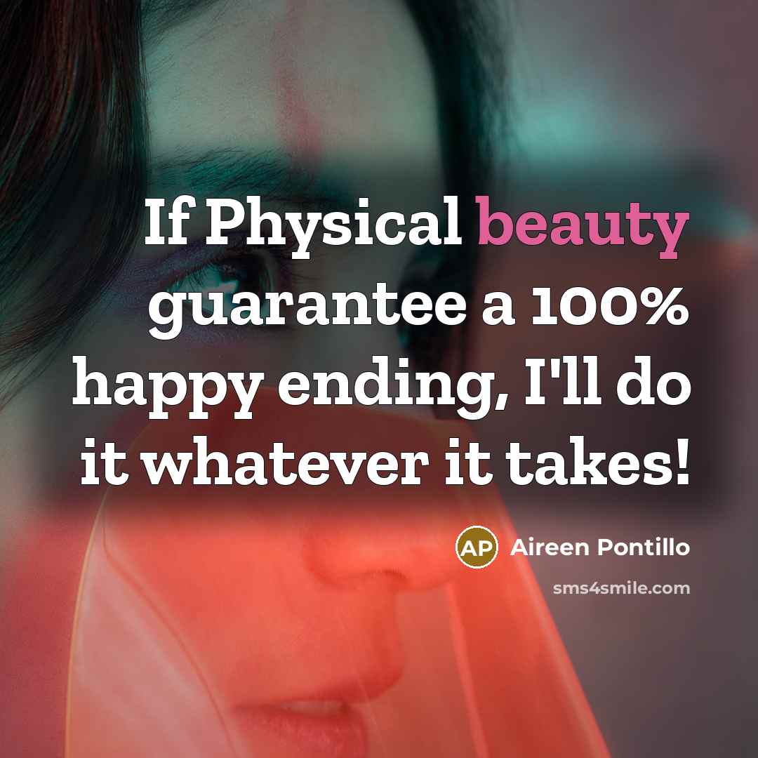 “If Physical beauty guarantee a 100% happy ending, I'll do…” quote by Aireen Pontillo