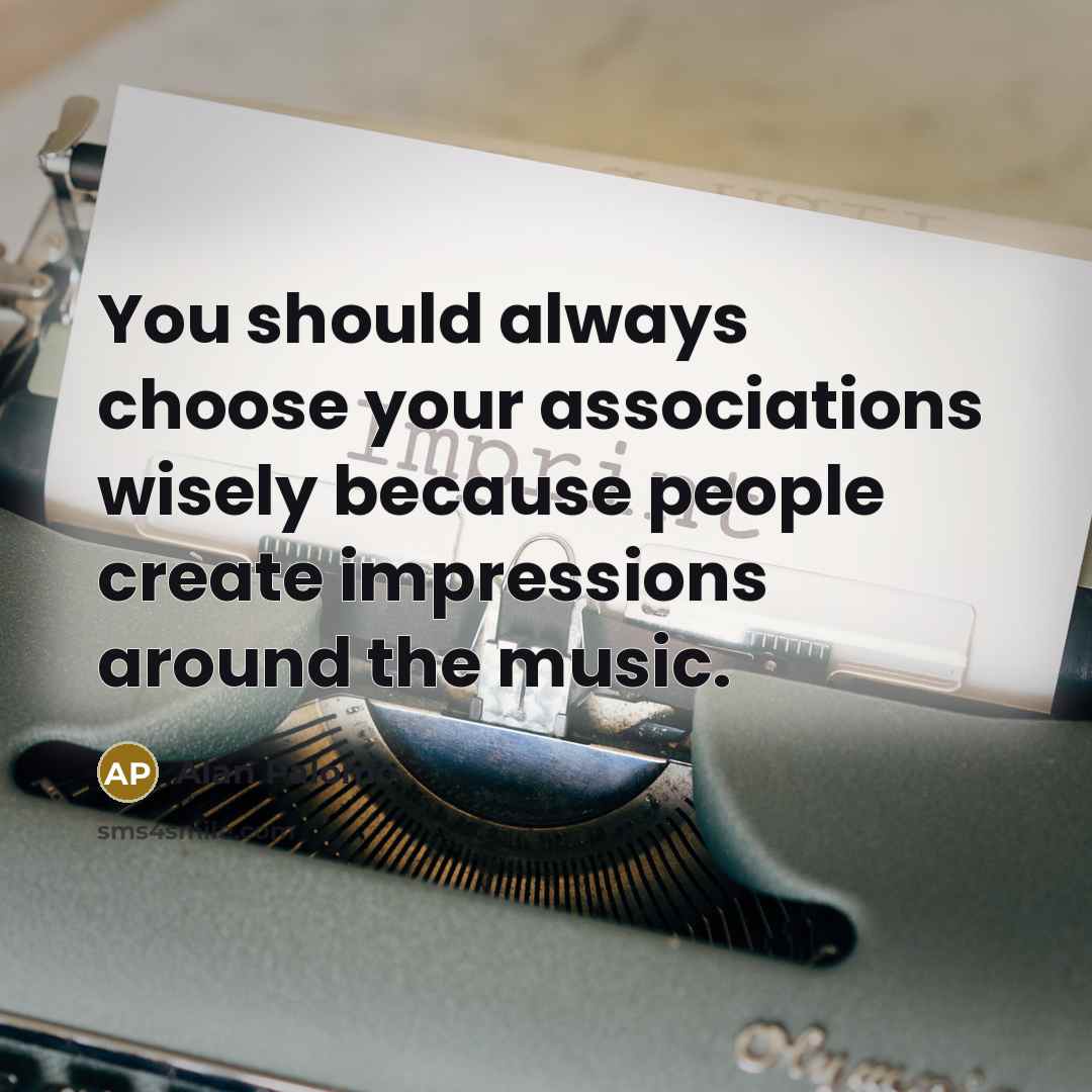 “You should always choose your associations wisely because people create…” quote by Alan Palomo