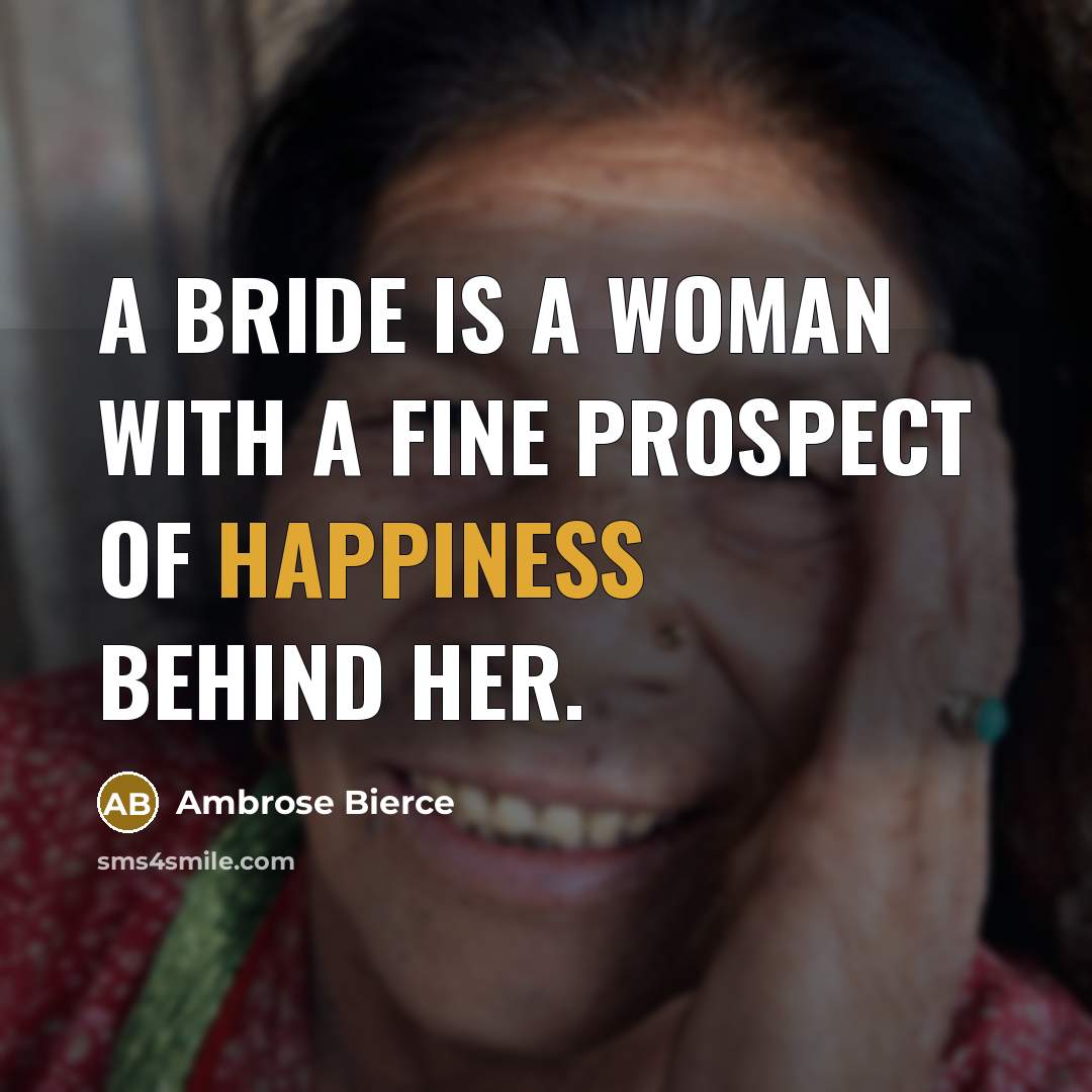 “A bride is a woman with a fine prospect of happiness behind her.” quote by Ambrose Bierce