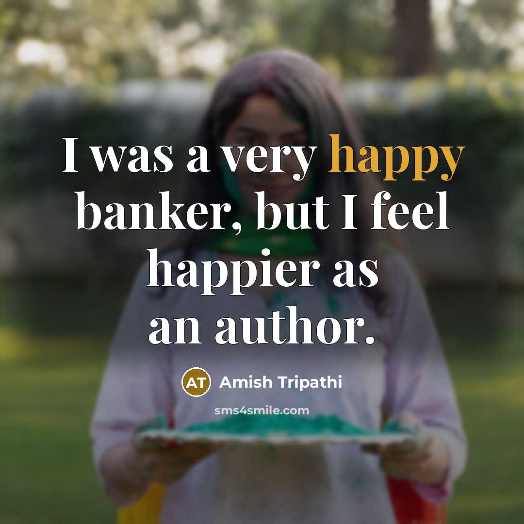 “I was a very happy banker, but I feel happier…” quote by Amish Tripathi