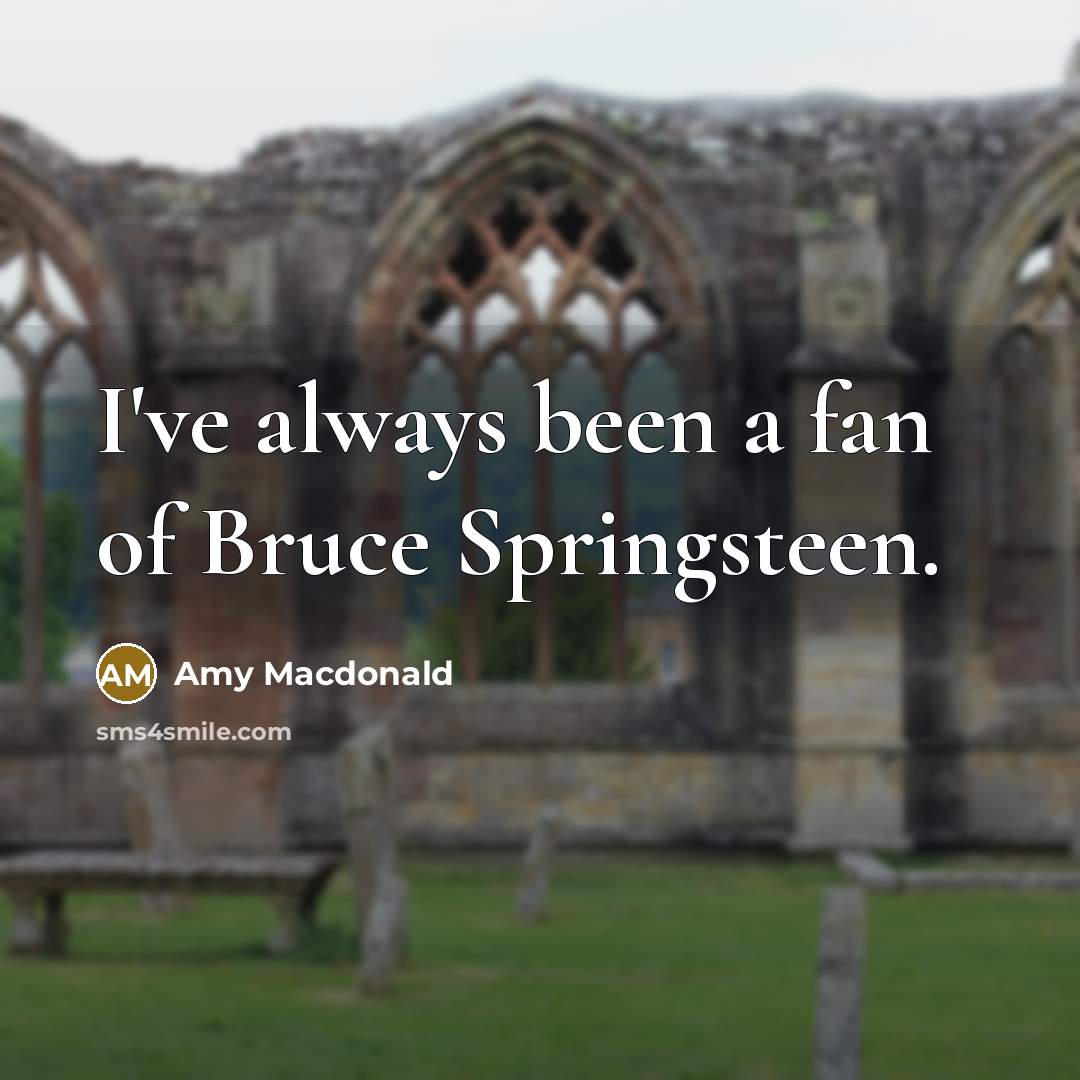 “I've always been a fan of Bruce Springsteen.…” quote by Amy Macdonald
