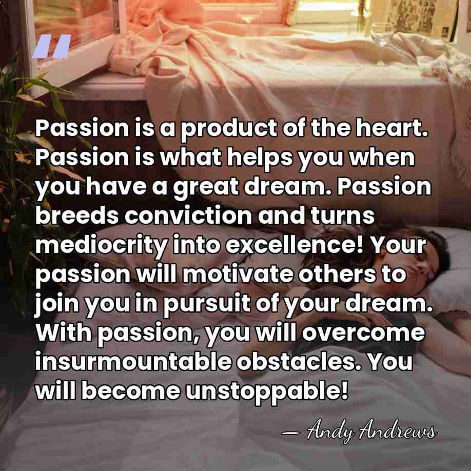 Passion is a product of the heart. Passion is what helps you&hellip; - Andy Andrews