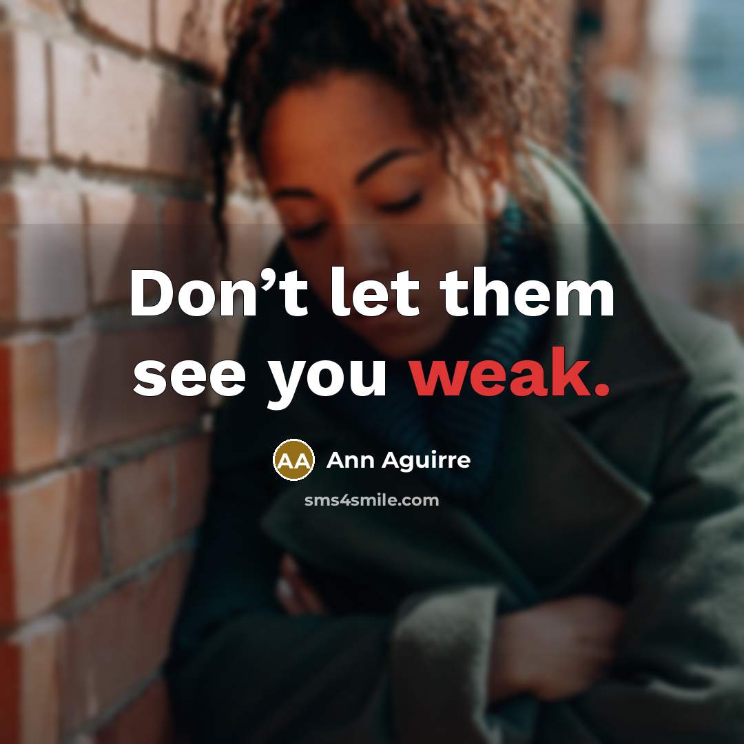 “Don’t let them see you weak.” quote by Ann Aguirre