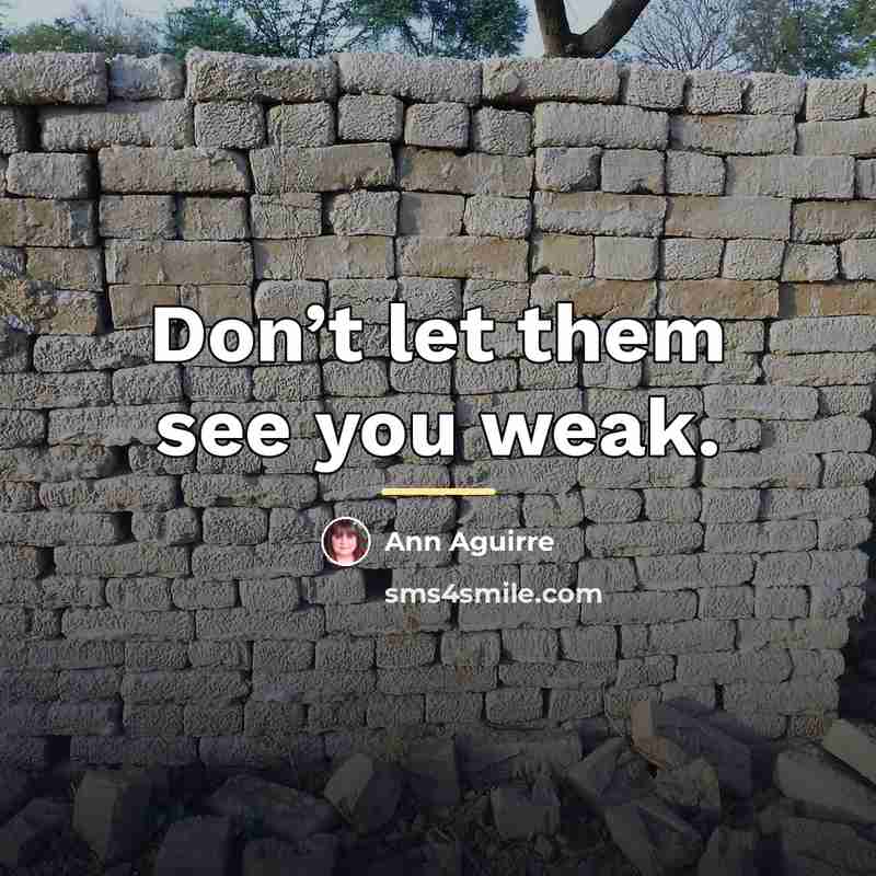 “Don’t let them see you weak.…” quote by Ann Aguirre