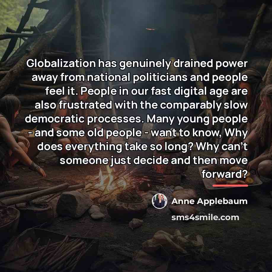 “Globalization has genuinely drained power away from national politicians and…” quote by Anne Applebaum