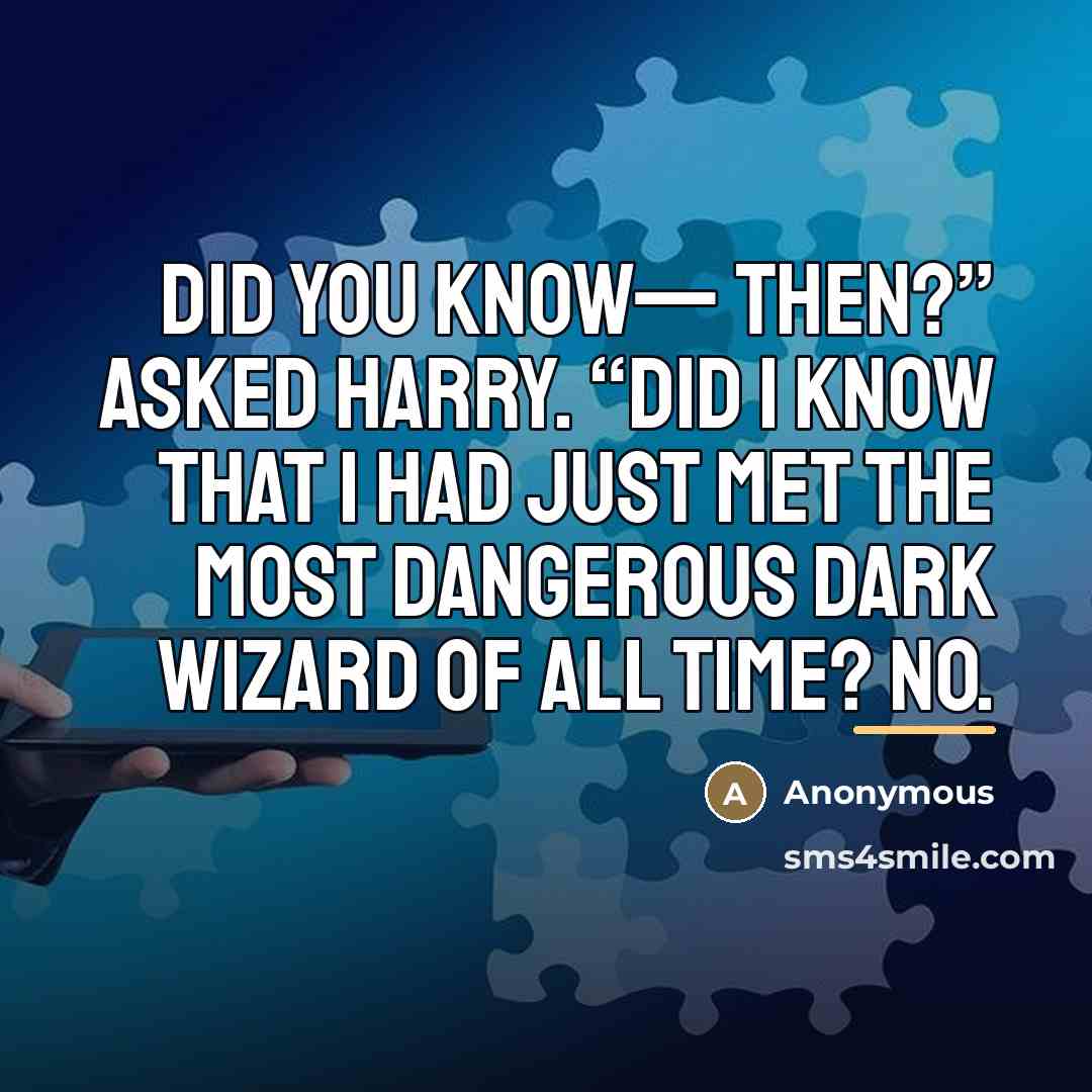 “Did you know— then?” asked Harry. “Did I know that…” quote by Anonymous