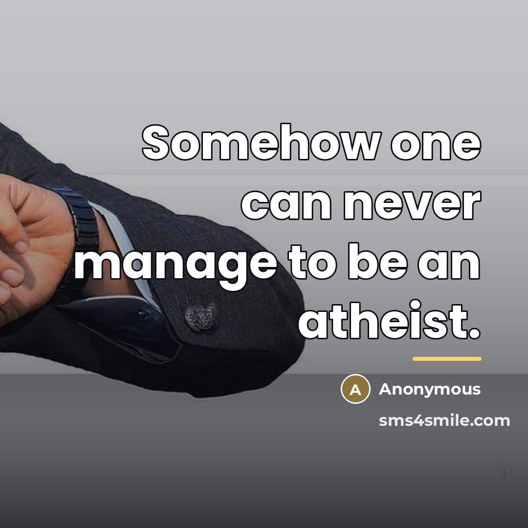 “Somehow one can never manage to be an atheist.…” quote by Anonymous