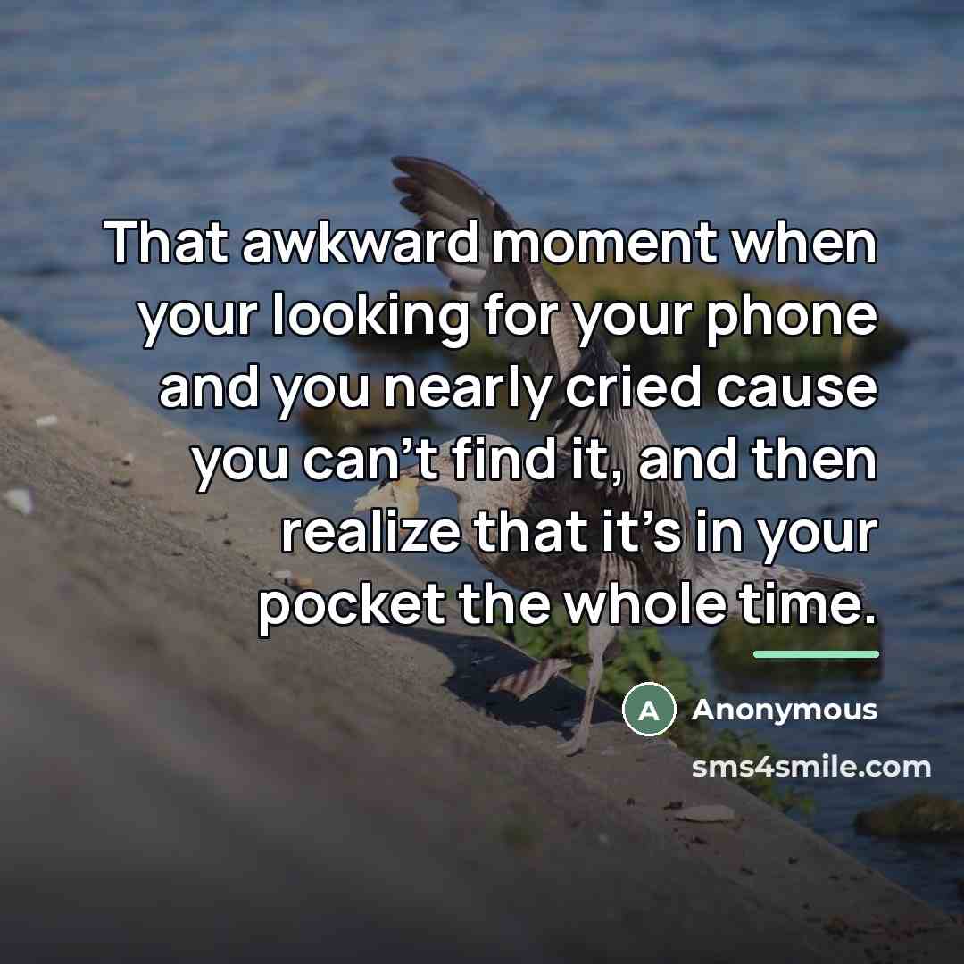 “That awkward moment when your looking for your phone and…” quote by Anonymous