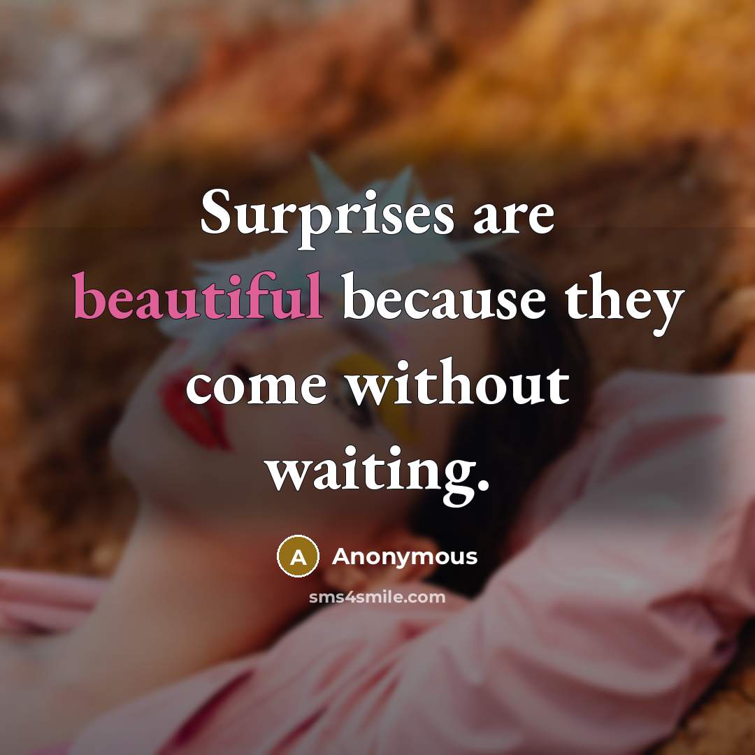 “Surprises are beautiful because they come without waiting.” quote by Anonymous