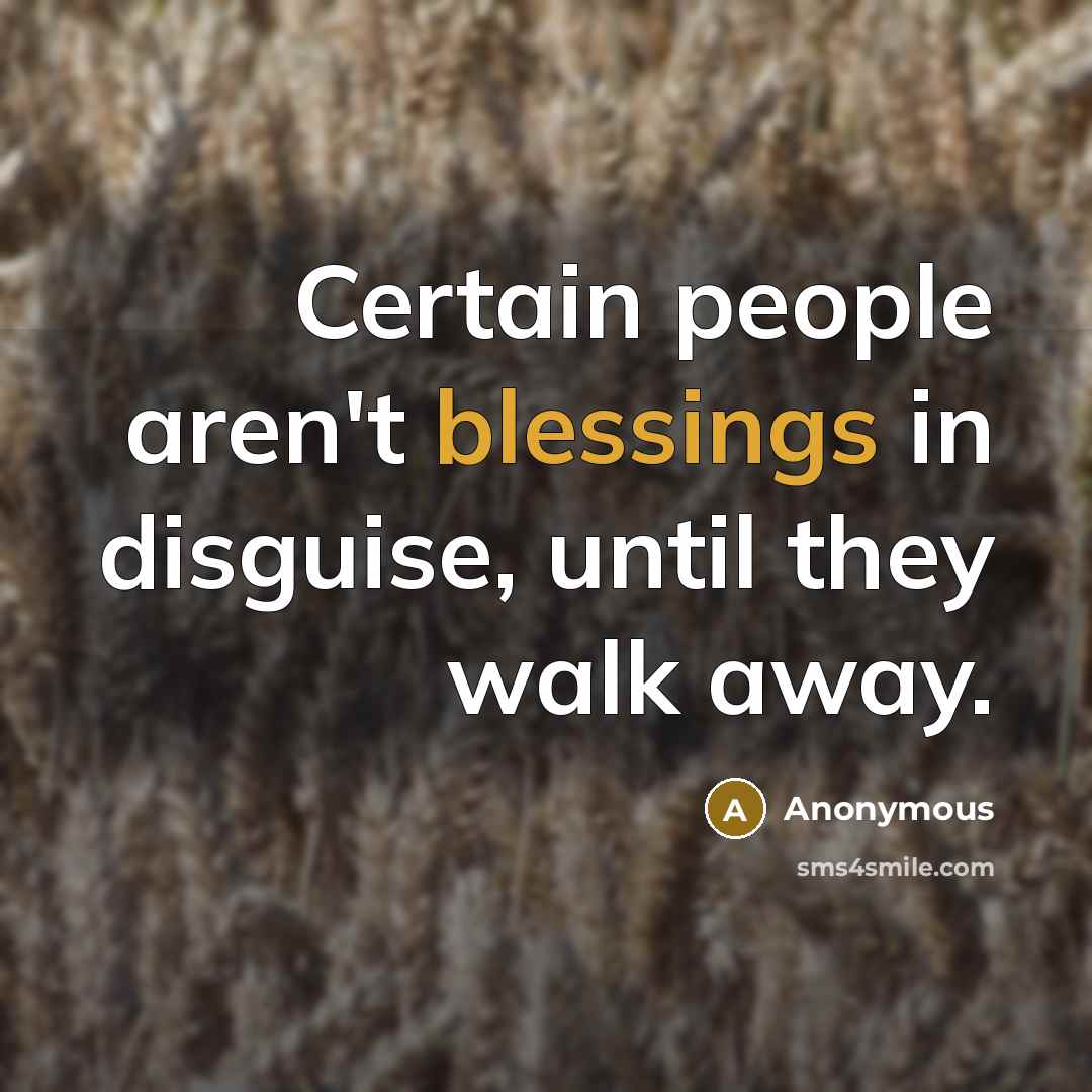 “Certain people aren't blessings in disguise, until they walk away.…” quote by Anonymous