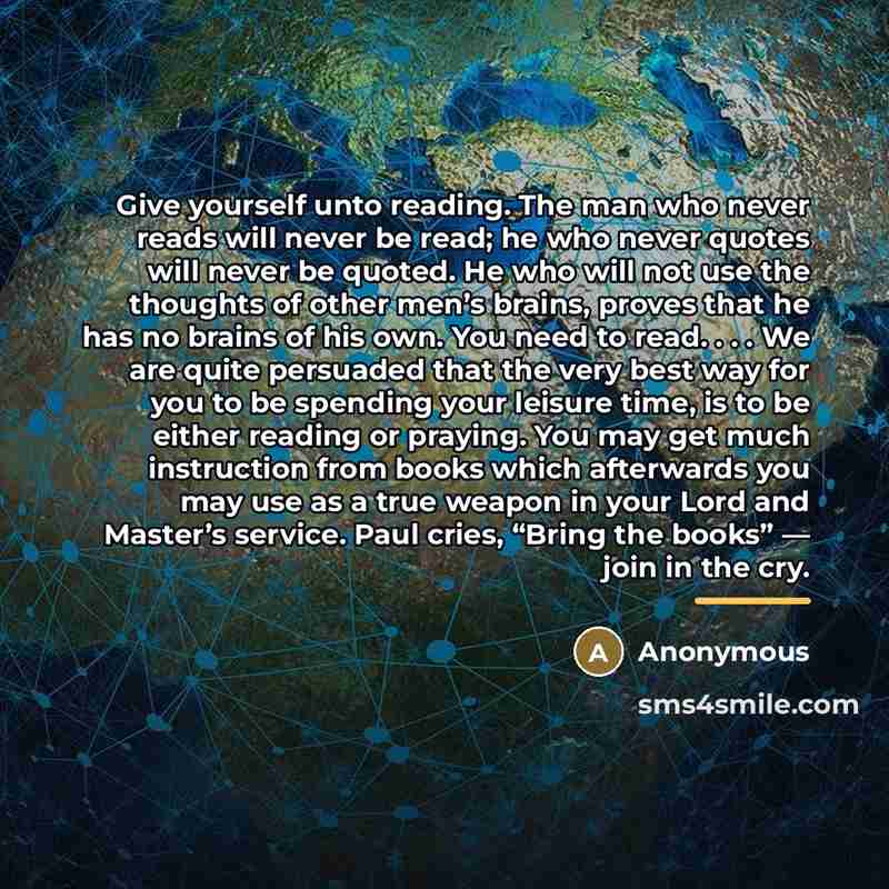 “Give yourself unto reading. The man who never reads will…” quote by Anonymous