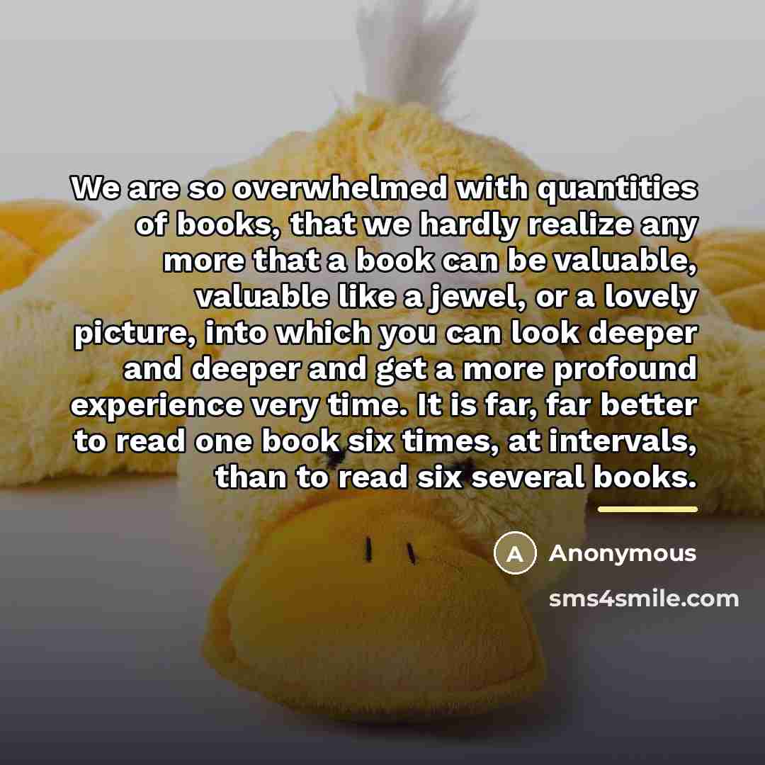 “We are so overwhelmed with quantities of books, that we…” quote by Anonymous