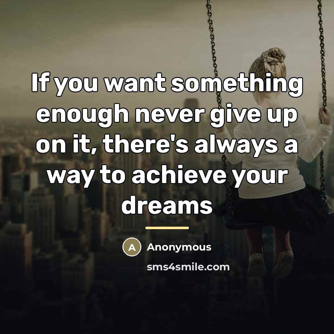 “If you want something enough never give up on it,…” quote by Anonymous