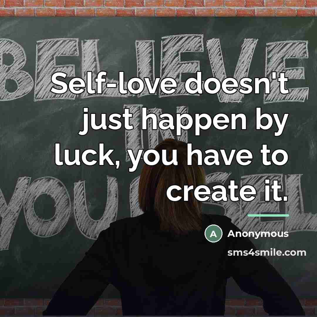 “Self-love doesn't just happen by luck, you have to create…” quote by Anonymous